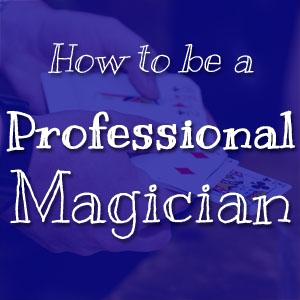 How To Be A Professional Magician